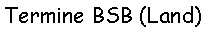 Textfeld: Termine BSB (Land)
